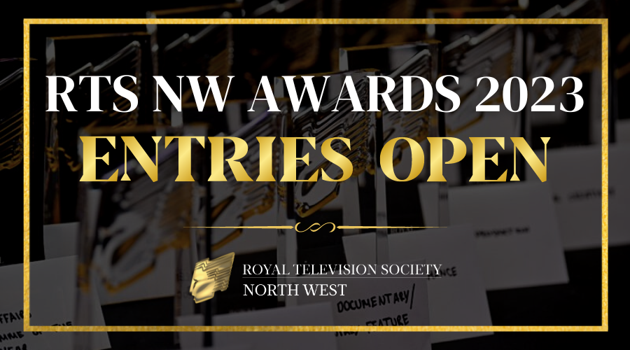 RTS NORTH WEST AWARDS 2023 OPEN FOR ENTRIES! Royal Television Society